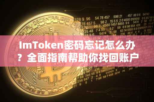 ImToken密码忘记怎么办？全面指南帮助你找回账户安全