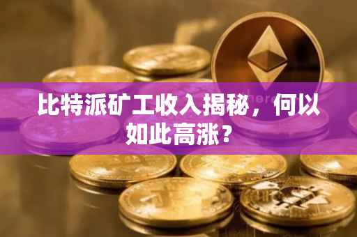 比特派矿工收入揭秘，何以如此高涨？