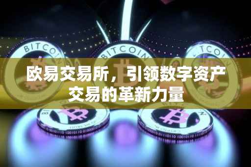 欧易交易所，引领数字资产交易的革新力量