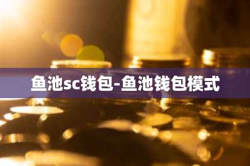鱼池sc钱包-鱼池钱包模式