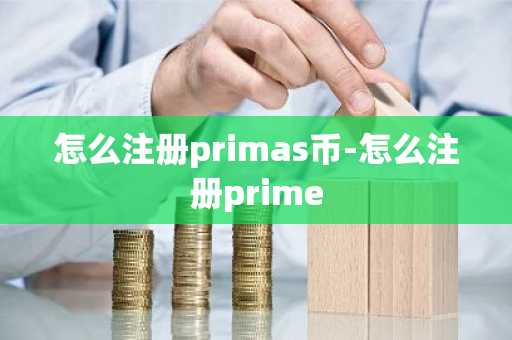怎么注册primas币-怎么注册prime