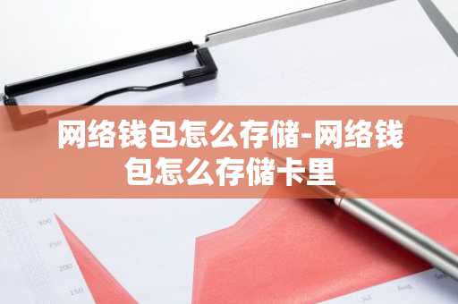 网络钱包怎么存储-网络钱包怎么存储卡里