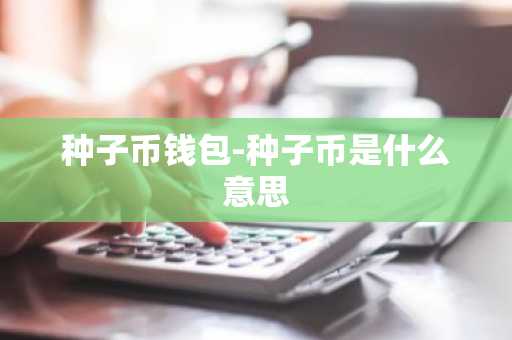 种子币钱包-种子币是什么意思