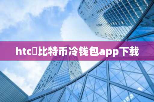 htc犇比特币冷钱包app下载