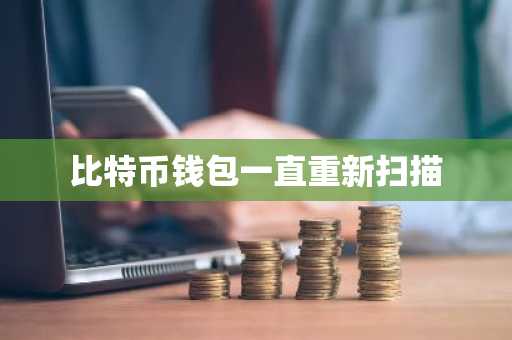 比特币钱包一直重新扫描