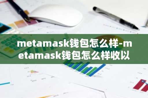 metamask钱包怎么样-metamask钱包怎么样收以太坊币