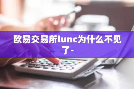 欧易交易所lunc为什么不见了-