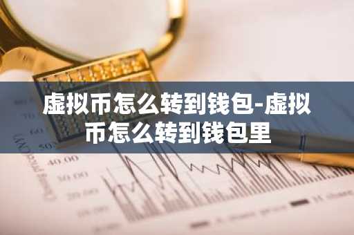 虚拟币怎么转到钱包-虚拟币怎么转到钱包里