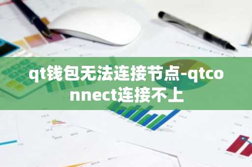 qt钱包无法连接节点-qtconnect连接不上
