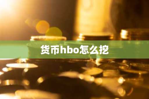 货币hbo怎么挖