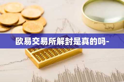 欧易交易所解封是真的吗-