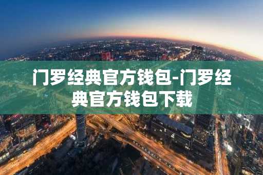 门罗经典官方钱包-门罗经典官方钱包下载
