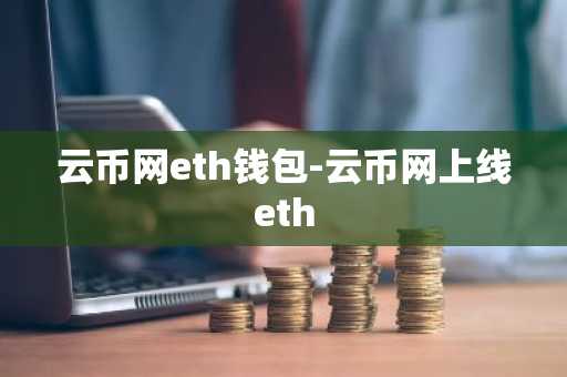 云币网eth钱包-云币网上线eth