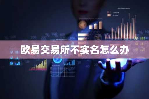 欧易交易所不实名怎么办