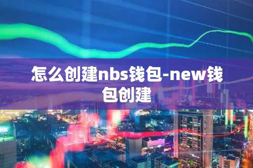 怎么创建nbs钱包-new钱包创建