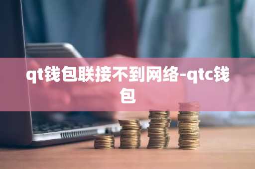qt钱包联接不到网络-qtc钱包