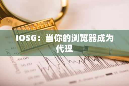 IOSG：当你的浏览器成为代理