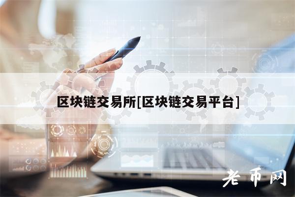 区块链交易所[区块链交易平台]