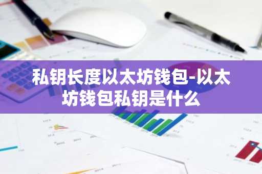 私钥长度以太坊钱包-以太坊钱包私钥是什么