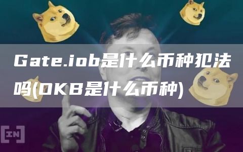 Gate.iob是什么币种犯法吗 - OKB是什么币种