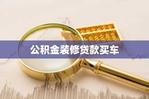 公积金装修贷款买车