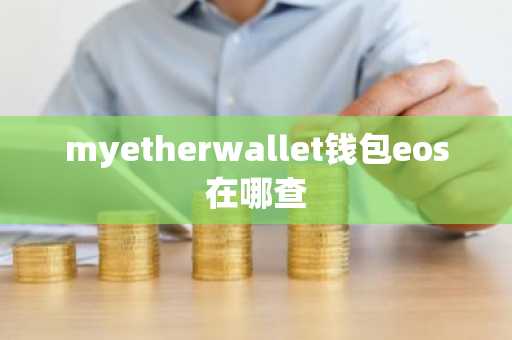 myetherwallet钱包eos在哪查