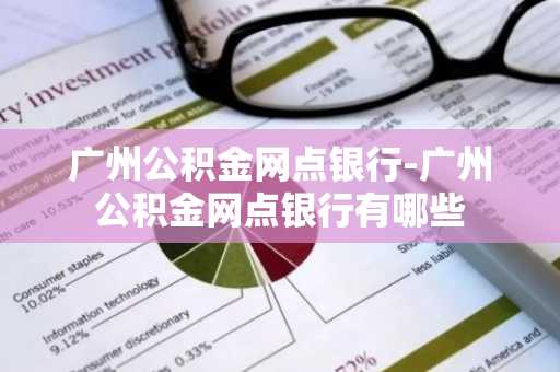 广州公积金网点银行-广州公积金网点银行有哪些