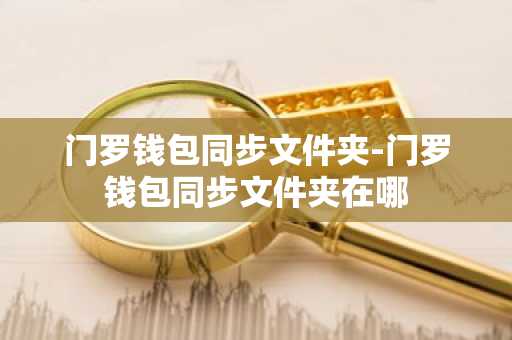 门罗钱包同步文件夹-门罗钱包同步文件夹在哪