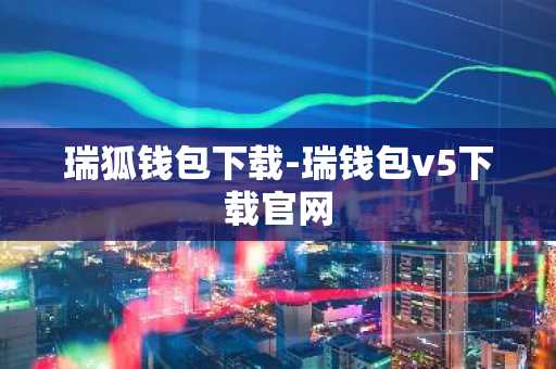 瑞狐钱包下载-瑞钱包v5下载官网