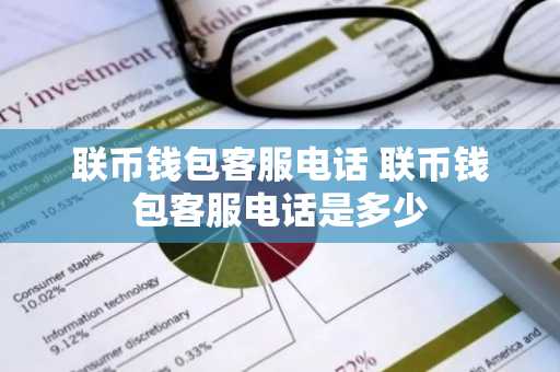 联币钱包客服电话 联币钱包客服电话是多少