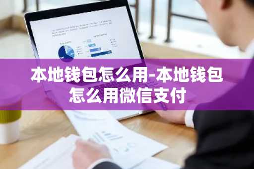 本地钱包怎么用-本地钱包怎么用微信支付