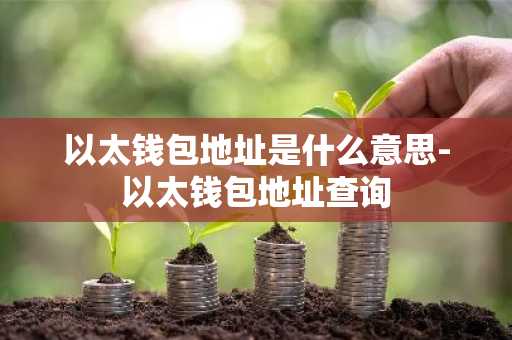 以太钱包地址是什么意思-以太钱包地址查询