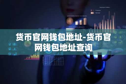 货币官网钱包地址-货币官网钱包地址查询