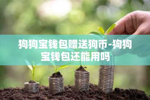 狗狗宝钱包赠送狗币-狗狗宝钱包还能用吗