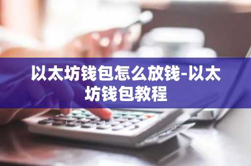以太坊钱包怎么放钱-以太坊钱包教程
