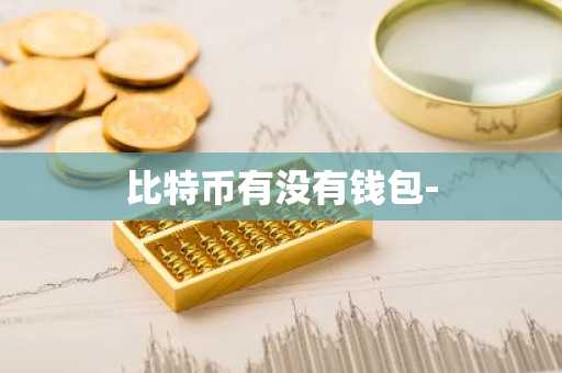 比特币有没有钱包-