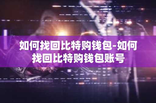 如何找回比特购钱包-如何找回比特购钱包账号