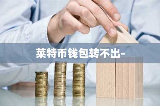 莱特币钱包转不出-