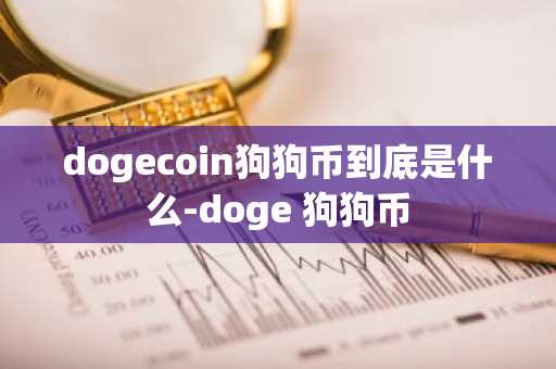 dogecoin狗狗币到底是什么-doge 狗狗币