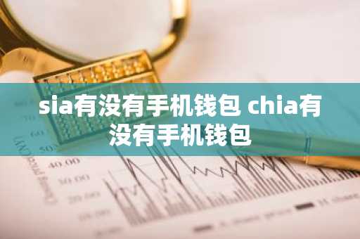 sia有没有手机钱包 chia有没有手机钱包