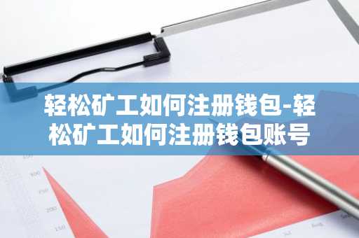 轻松矿工如何注册钱包-轻松矿工如何注册钱包账号
