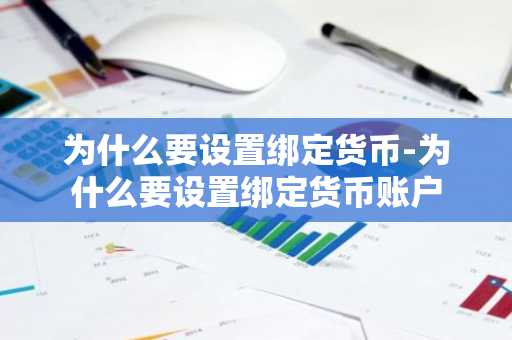 为什么要设置绑定货币-为什么要设置绑定货币账户
