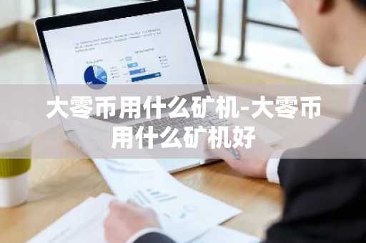 大零币用什么矿机-大零币用什么矿机好