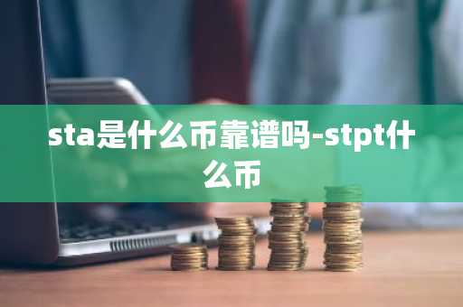 sta是什么币靠谱吗-stpt什么币