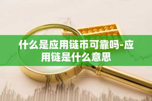什么是应用链币可靠吗-应用链是什么意思