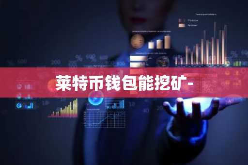 莱特币钱包能挖矿-