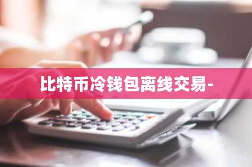 比特币冷钱包离线交易-