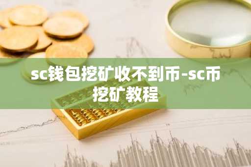 sc钱包挖矿收不到币-sc币挖矿教程