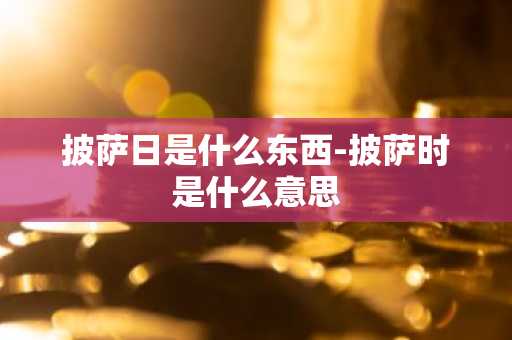 披萨日是什么东西-披萨时是什么意思