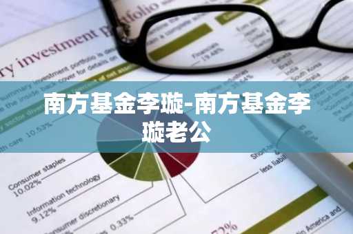 南方基金李璇-南方基金李璇老公